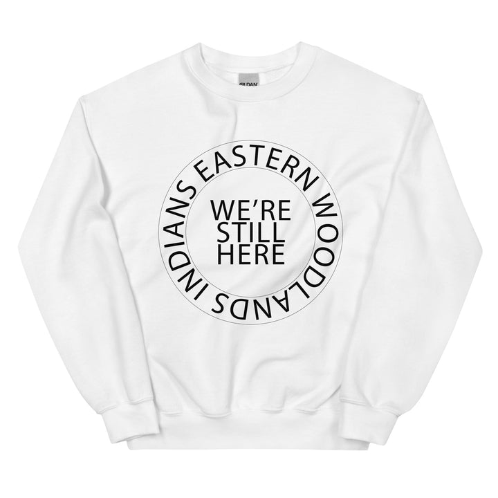 Eastern Woodlands Indians We're Still Here White Unisex Sweatshirt by Chained Dolls